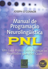 Manual de Programação Neurolinguística: PNL - Um Guia Prático Para Alcançar os Resultados que Você Quer